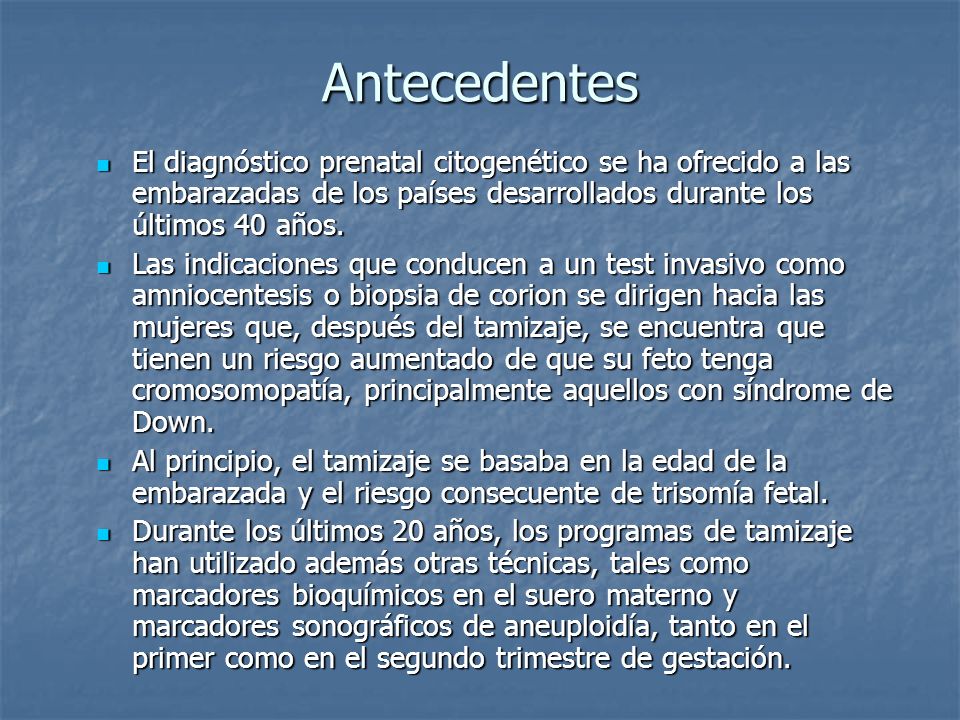 Antecedentes El diagnóstico prenatal citogenético se ha ofrecido a las embarazadas de los países desarrollados durante los últimos 40 años.