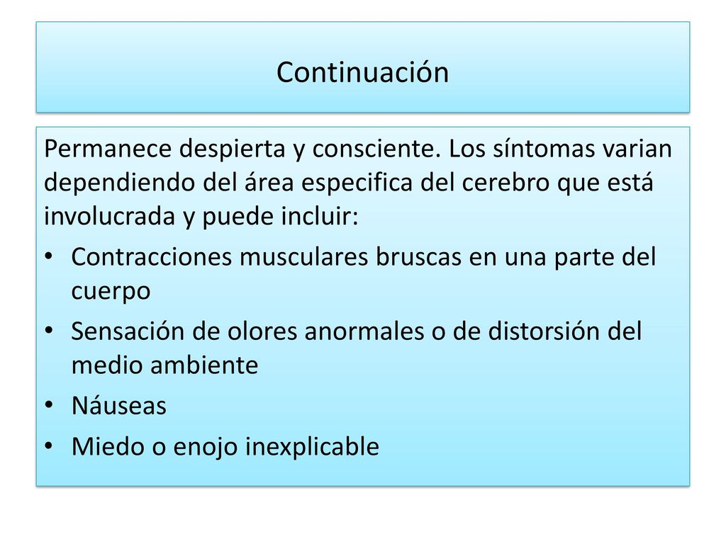 Continuación Permanece despierta y consciente. Los síntomas varian dependiendo del área especifica del cerebro que está involucrada y puede incluir: