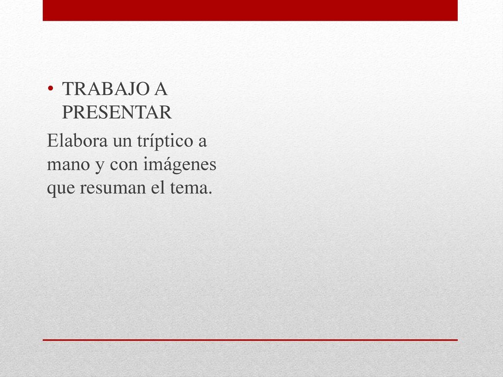 TRABAJO A PRESENTAR Elabora un tríptico a mano y con imágenes que resuman el tema.