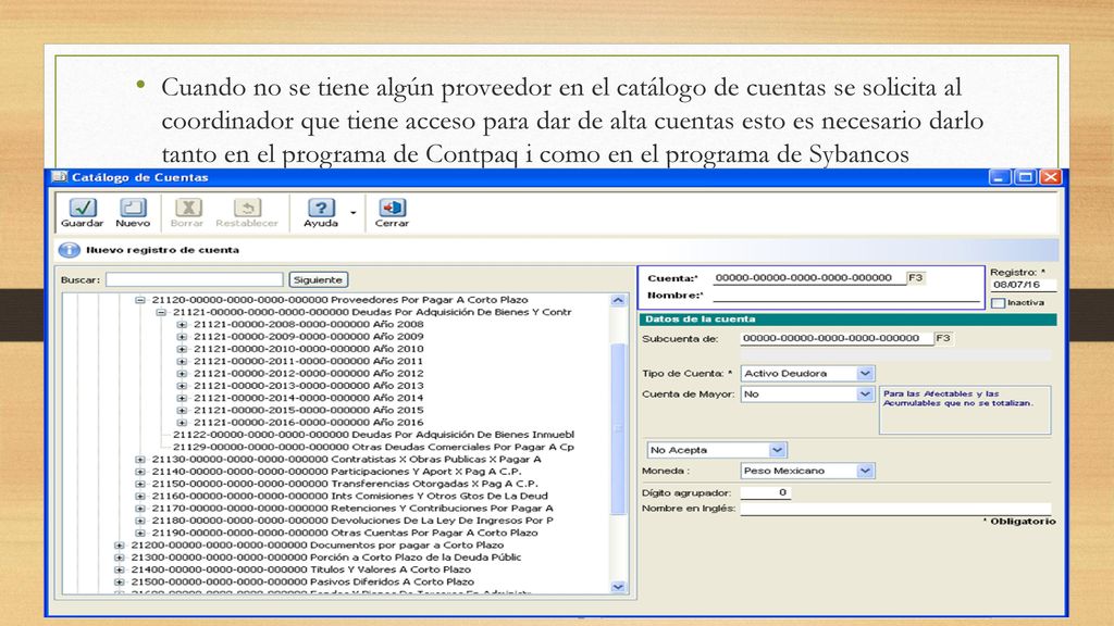 Cuando no se tiene algún proveedor en el catálogo de cuentas se solicita al coordinador que tiene acceso para dar de alta cuentas esto es necesario darlo tanto en el programa de Contpaq i como en el programa de Sybancos