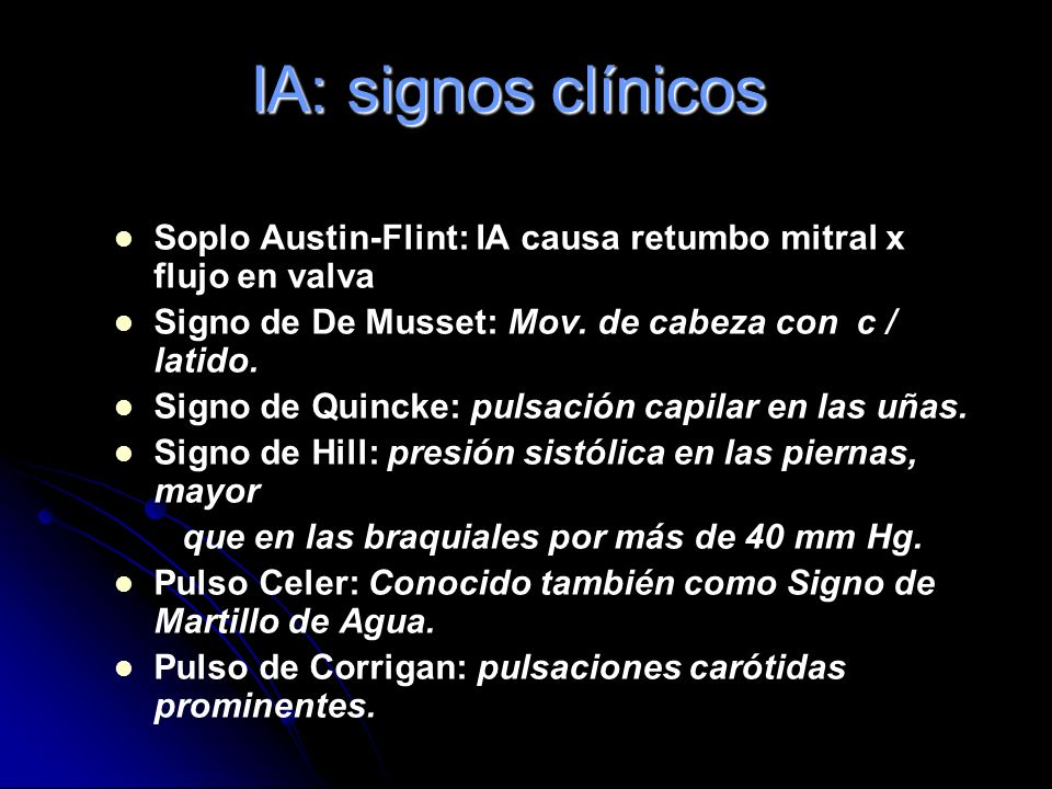 IA: signos clínicos Soplo Austin-Flint: IA causa retumbo mitral x flujo en valva. Signo de De Musset: Mov. de cabeza con c / latido.