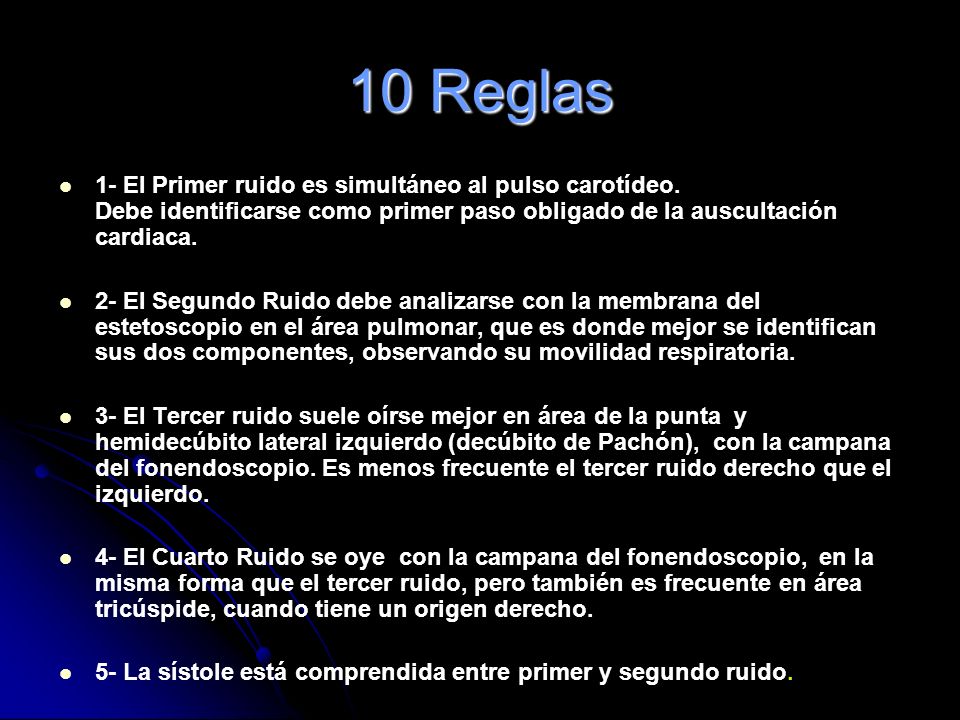 10 Reglas 1- El Primer ruido es simultáneo al pulso carotídeo. Debe identificarse como primer paso obligado de la auscultación cardiaca.