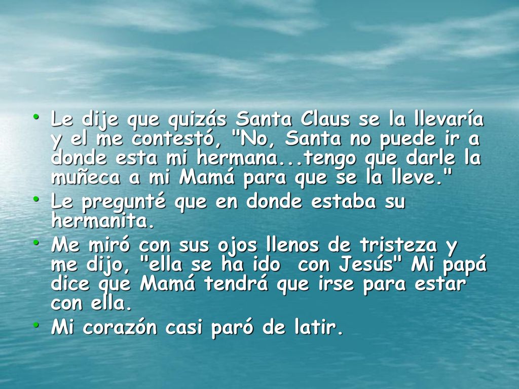 Le dije que quizás Santa Claus se la llevaría y el me contestó, No, Santa no puede ir a donde esta mi hermana...tengo que darle la muñeca a mi Mamá para que se la lleve.