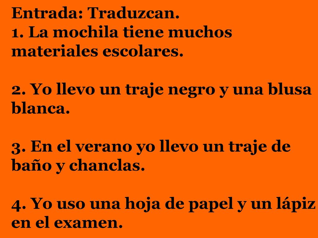 Entrada: Traduzcan. 1. La mochila tiene muchos materiales escolares. 2