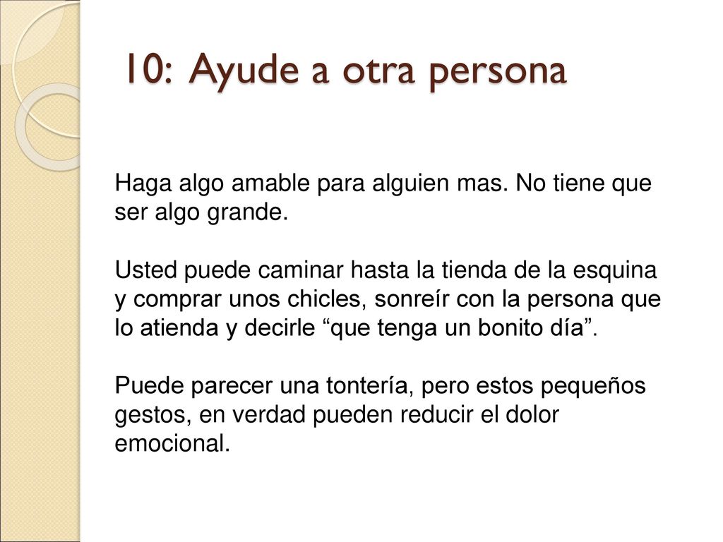 10: Ayude a otra persona Haga algo amable para alguien mas. No tiene que ser algo grande.