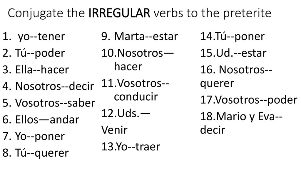 Conjugate the IRREGULAR verbs to the preterite