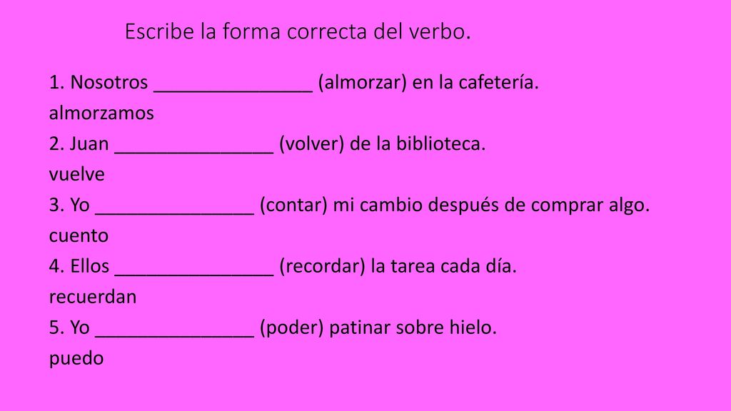 Escribe la forma correcta del verbo.