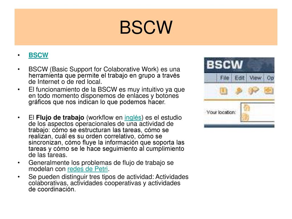 BSCW BSCW. BSCW (Basic Support for Colaborative Work) es una herramienta que permite el trabajo en grupo a través de Internet o de red local.
