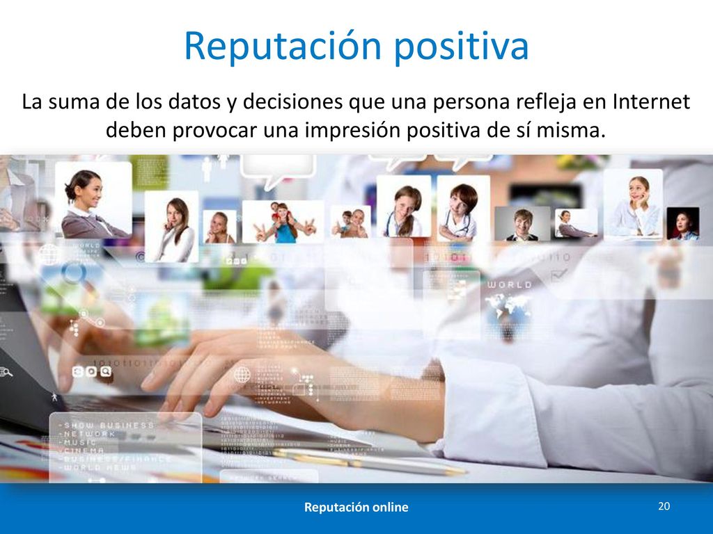 Reputación positiva La suma de los datos y decisiones que una persona refleja en Internet deben provocar una impresión positiva de sí misma.