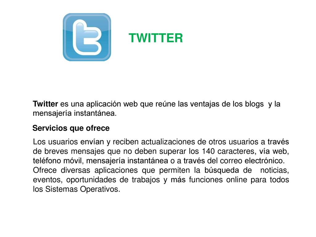TWITTER Twitter es una aplicación web que reúne las ventajas de los blogs y la mensajería instantánea.