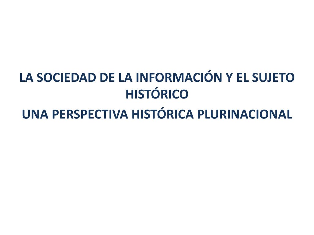 LA SOCIEDAD DE LA INFORMACIÓN Y EL SUJETO HISTÓRICO UNA PERSPECTIVA HISTÓRICA PLURINACIONAL