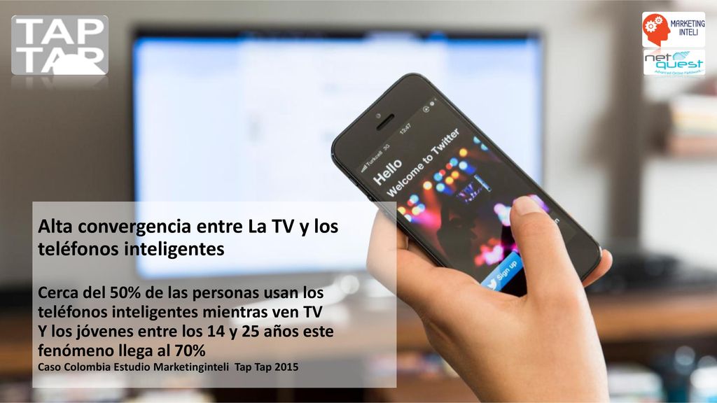 Alta convergencia entre La TV y los teléfonos inteligentes Cerca del 50% de las personas usan los teléfonos inteligentes mientras ven TV Y los jóvenes entre los 14 y 25 años este fenómeno llega al 70% Caso Colombia Estudio Marketinginteli Tap Tap 2015