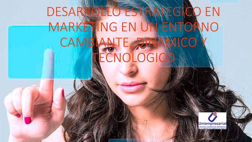 DESARROLLO ESTRATEGICO EN MARKETING EN UN ENTORNO CAMBIANTE, DINAMICO Y TECNOLOGICO