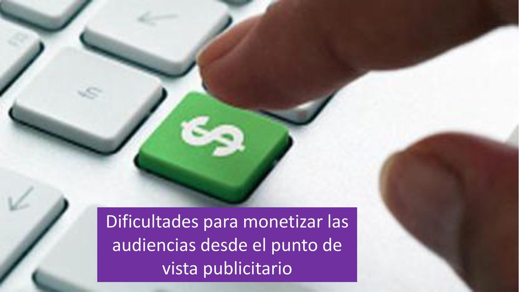 Dificultades para monetizar las audiencias desde el punto de vista publicitario