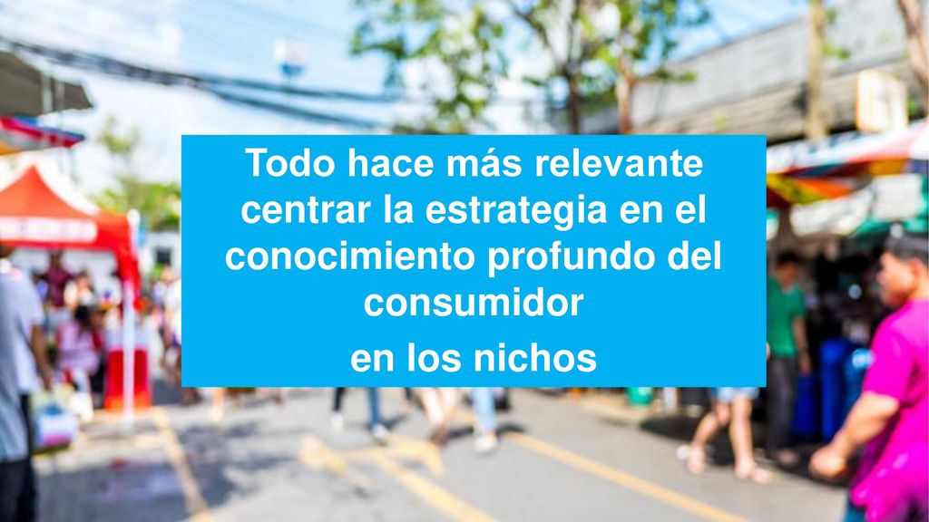 Todo hace más relevante centrar la estrategia en el conocimiento profundo del consumidor