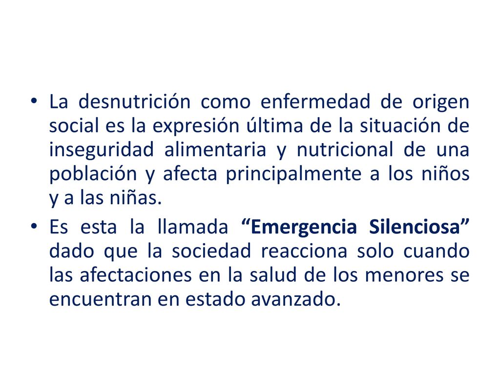 La desnutrición como enfermedad de origen social es la expresión última de la situación de inseguridad alimentaria y nutricional de una población y afecta principalmente a los niños y a las niñas.
