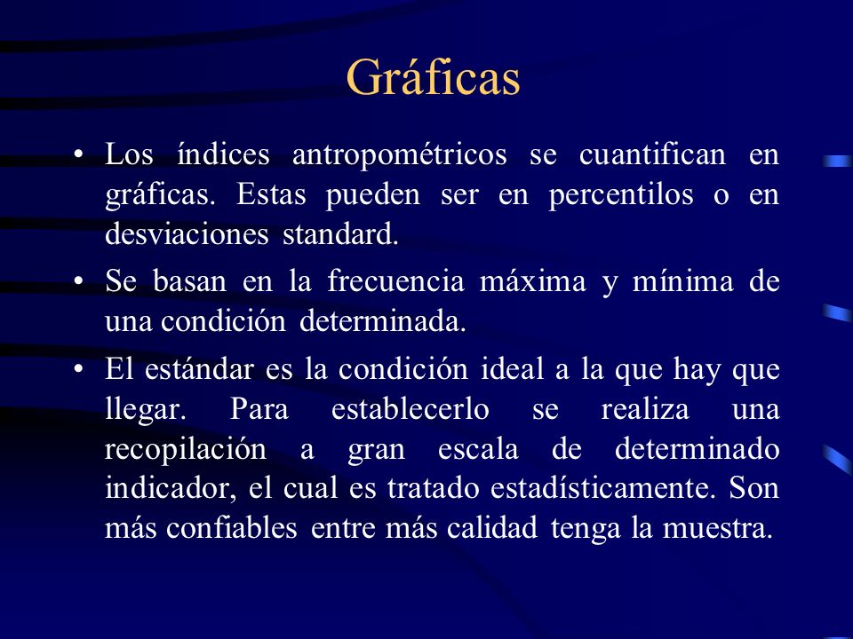 Gráficas Los índices antropométricos se cuantifican en gráficas. Estas pueden ser en percentilos o en desviaciones standard.