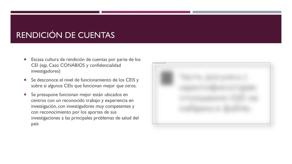 Rendición de cuentas Escasa cultura de rendición de cuentas por parte de los CEI (ejp. Caso CONABIOS y confidencialidad investigadores)