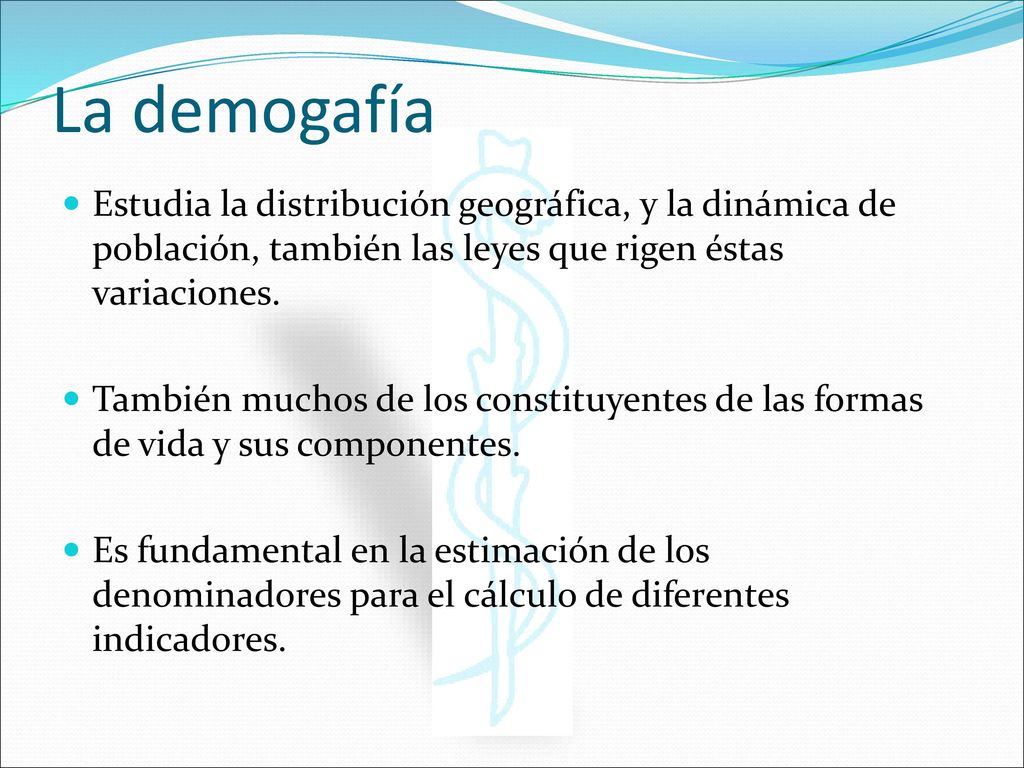 La demogafía Estudia la distribución geográfica, y la dinámica de población, también las leyes que rigen éstas variaciones.