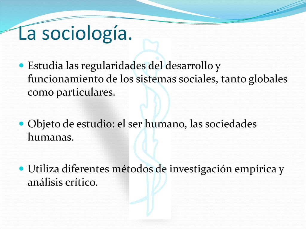 La sociología. Estudia las regularidades del desarrollo y funcionamiento de los sistemas sociales, tanto globales como particulares.