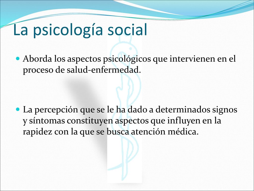 La psicología social Aborda los aspectos psicológicos que intervienen en el proceso de salud-enfermedad.