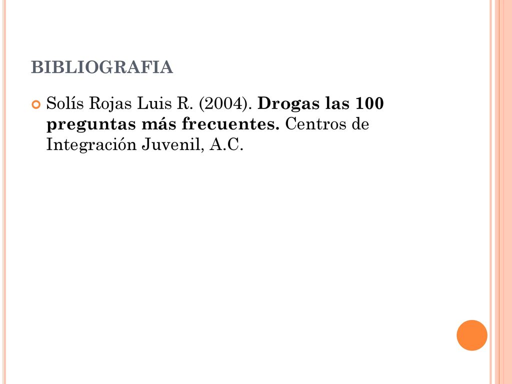 BIBLIOGRAFIA Solís Rojas Luis R. (2004). Drogas las 100 preguntas más frecuentes.
