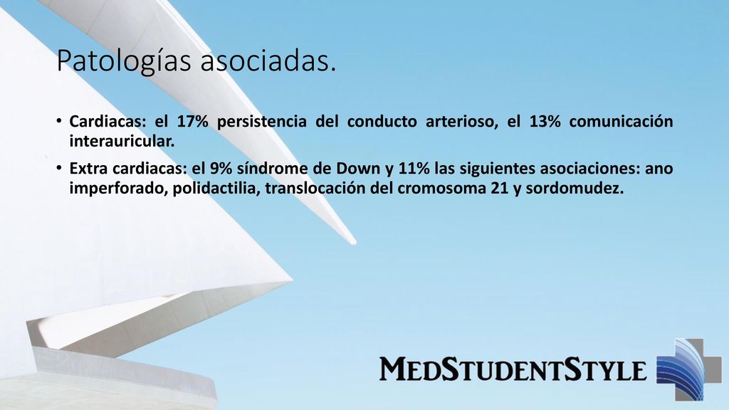 Patologías asociadas. Cardiacas: el 17% persistencia del conducto arterioso, el 13% comunicación interauricular.