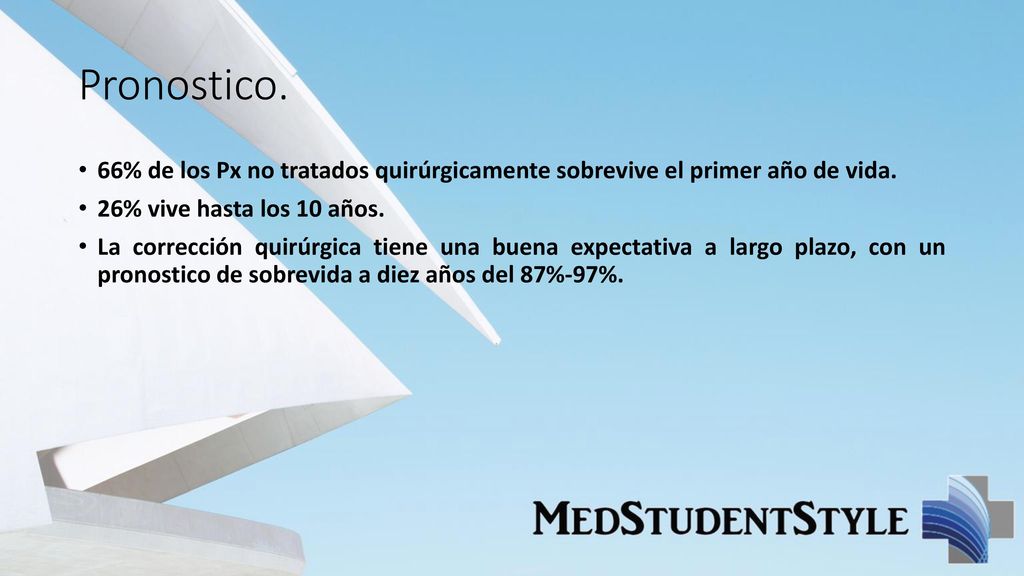 Pronostico. 66% de los Px no tratados quirúrgicamente sobrevive el primer año de vida. 26% vive hasta los 10 años.
