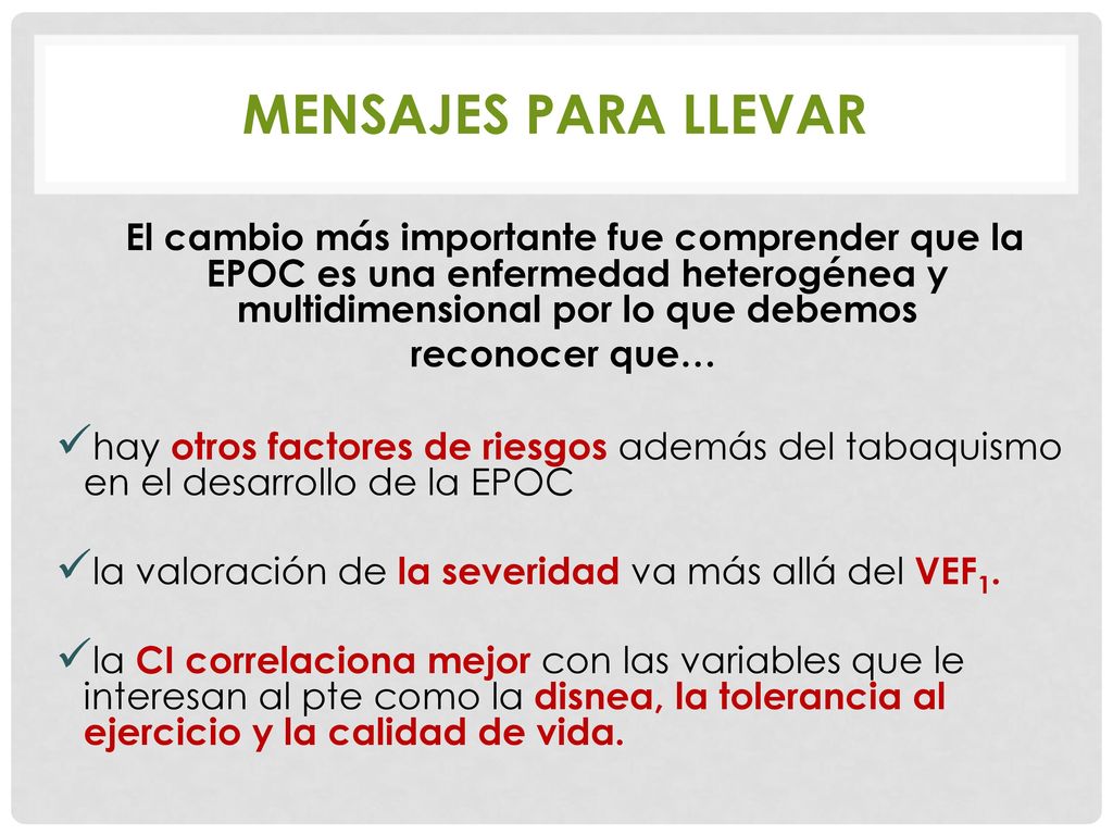 MENSAJES PARA LLEVAR El cambio más importante fue comprender que la EPOC es una enfermedad heterogénea y multidimensional por lo que debemos.