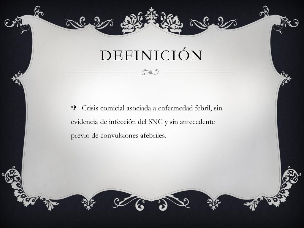 DEFINICIÓN Crisis comicial asociada a enfermedad febril, sin evidencia de infección del SNC y sin antecedente previo de convulsiones afebriles.