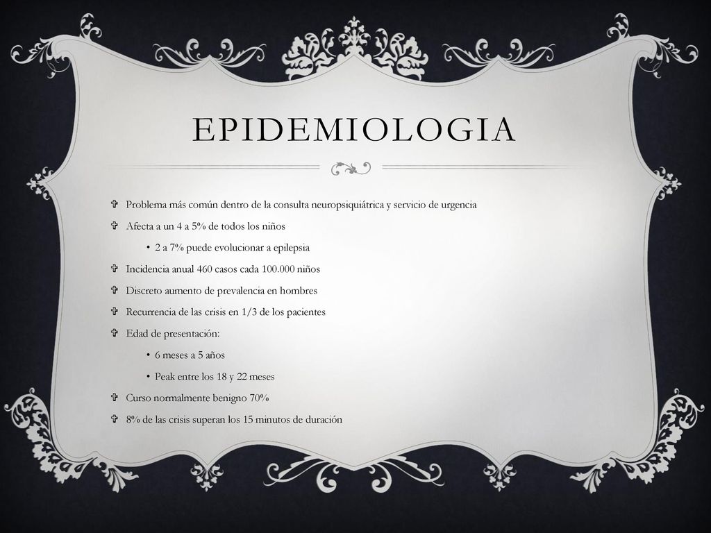 Epidemiologia Problema más común dentro de la consulta neuropsiquiátrica y servicio de urgencia. Afecta a un 4 a 5% de todos los niños.