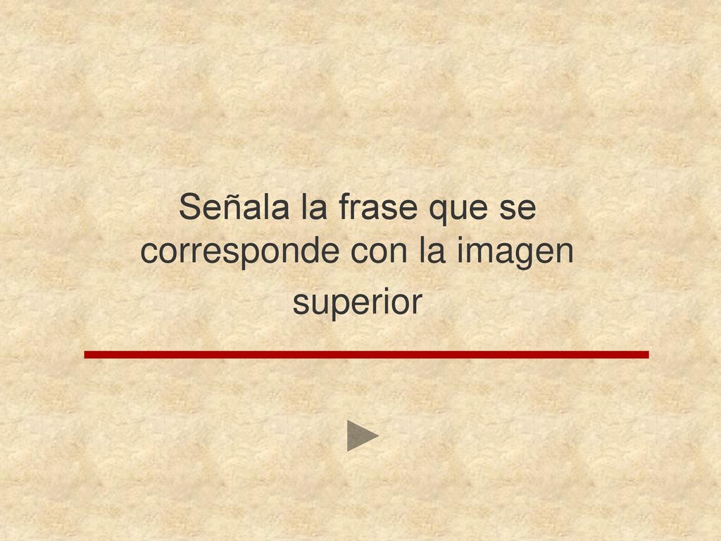 Señala la frase que se corresponde con la imagen superior