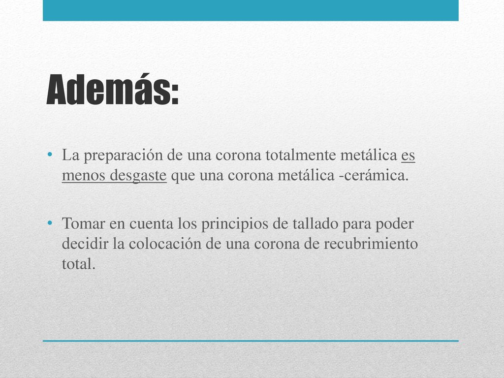 Además: La preparación de una corona totalmente metálica es menos desgaste que una corona metálica -cerámica.