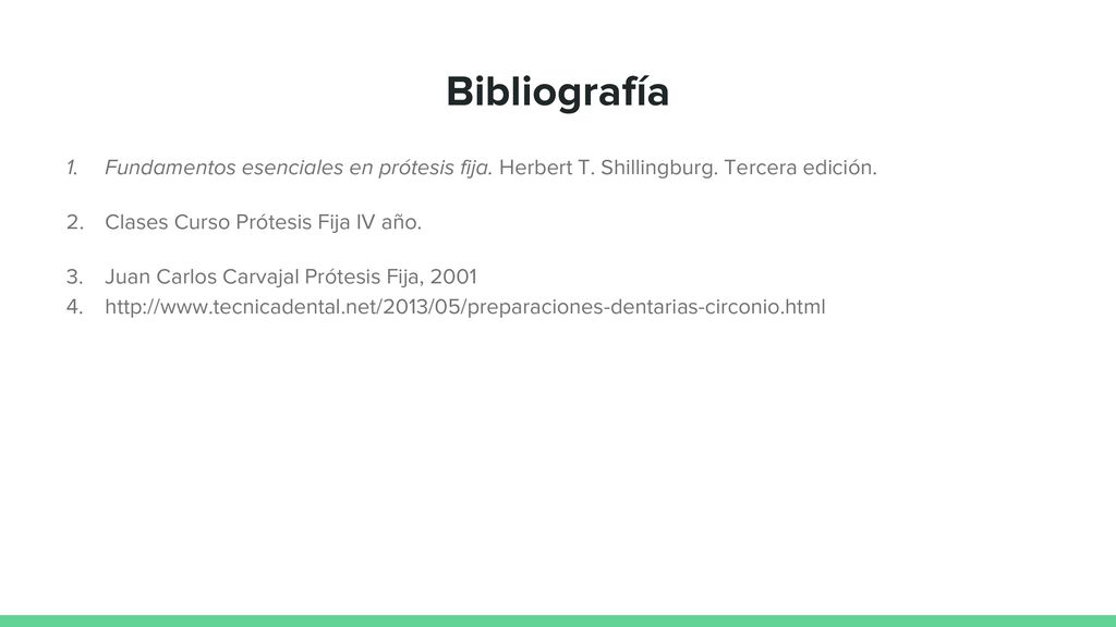 Bibliografía Fundamentos esenciales en prótesis fija. Herbert T. Shillingburg. Tercera edición. Clases Curso Prótesis Fija IV año.