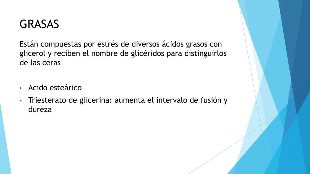 GRASAS Están compuestas por estrés de diversos ácidos grasos con glicerol y reciben el nombre de glicéridos para distinguirlos de las ceras.
