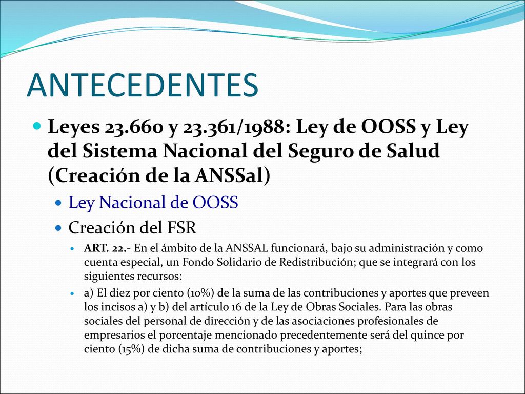 ANTECEDENTES Leyes y /1988: Ley de OOSS y Ley del Sistema Nacional del Seguro de Salud (Creación de la ANSSal)