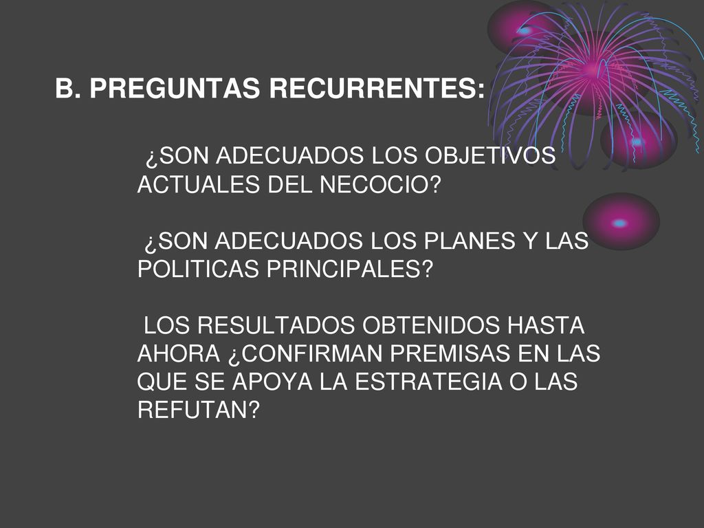 B. PREGUNTAS RECURRENTES: ¿SON ADECUADOS LOS OBJETIVOS ACTUALES DEL NECOCIO.