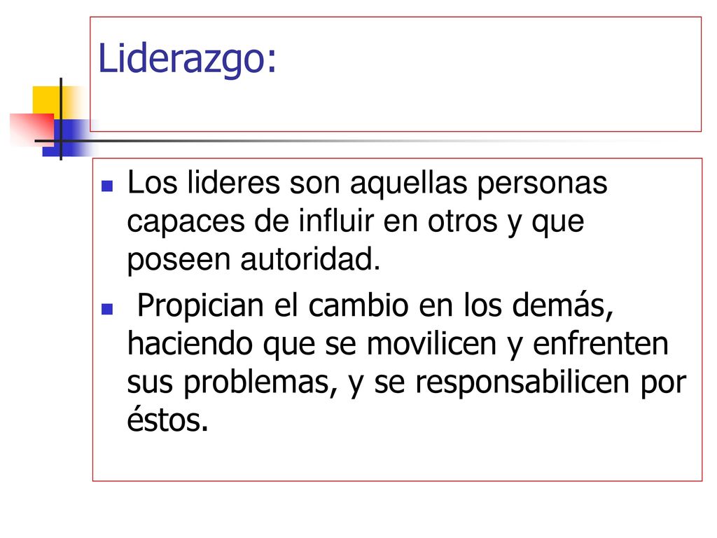 Liderazgo: Los lideres son aquellas personas capaces de influir en otros y que poseen autoridad.