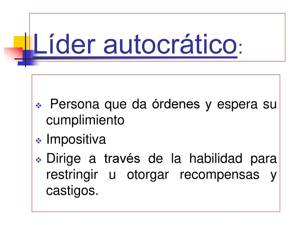 Líder autocrático: Persona que da órdenes y espera su cumplimiento