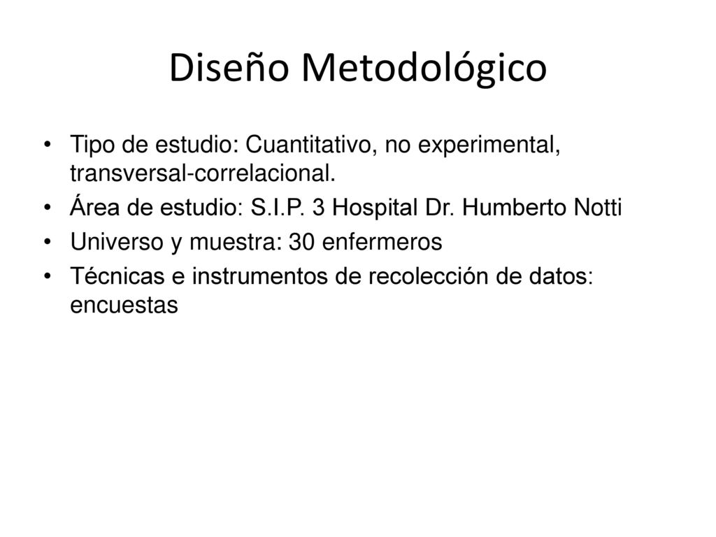 Diseño Metodológico Tipo de estudio: Cuantitativo, no experimental, transversal-correlacional. Área de estudio: S.I.P. 3 Hospital Dr. Humberto Notti.