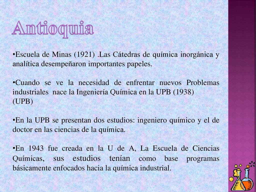 Antioquia Escuela de Minas (1921) .Las Cátedras de química inorgánica y analítica desempeñaron importantes papeles.