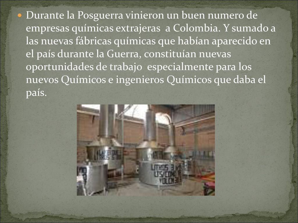 Durante la Posguerra vinieron un buen numero de empresas químicas extrajeras a Colombia.