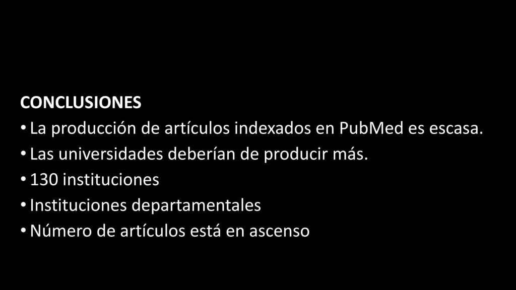 CONCLUSIONES La producción de artículos indexados en PubMed es escasa. Las universidades deberían de producir más.