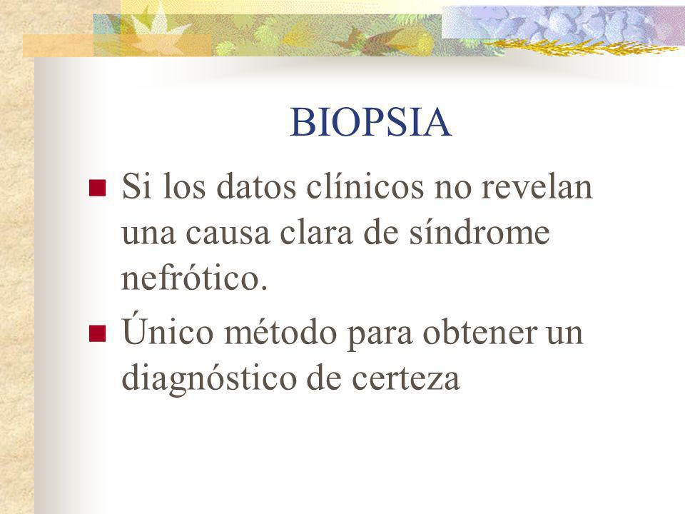 BIOPSIA Si los datos clínicos no revelan una causa clara de síndrome nefrótico.