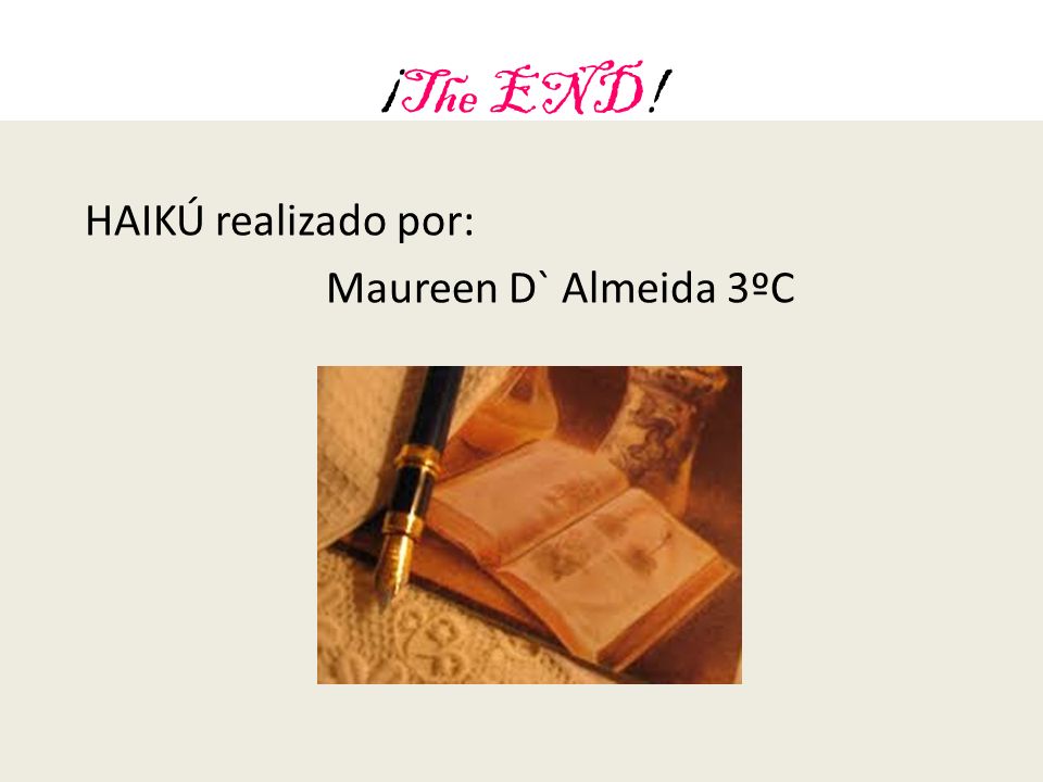 ¡The END! HAIKÚ realizado por: Maureen D` Almeida 3ºC