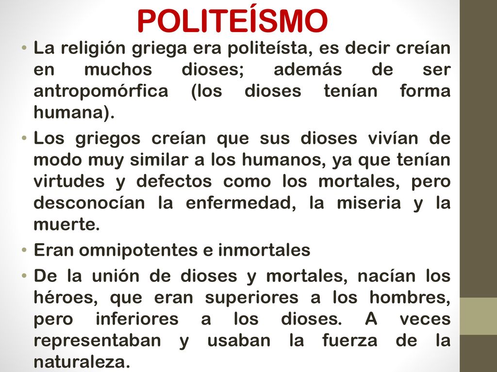 POLITEÍSMO La religión griega era politeísta, es decir creían en muchos dioses; además de ser antropomórfica (los dioses tenían forma humana).
