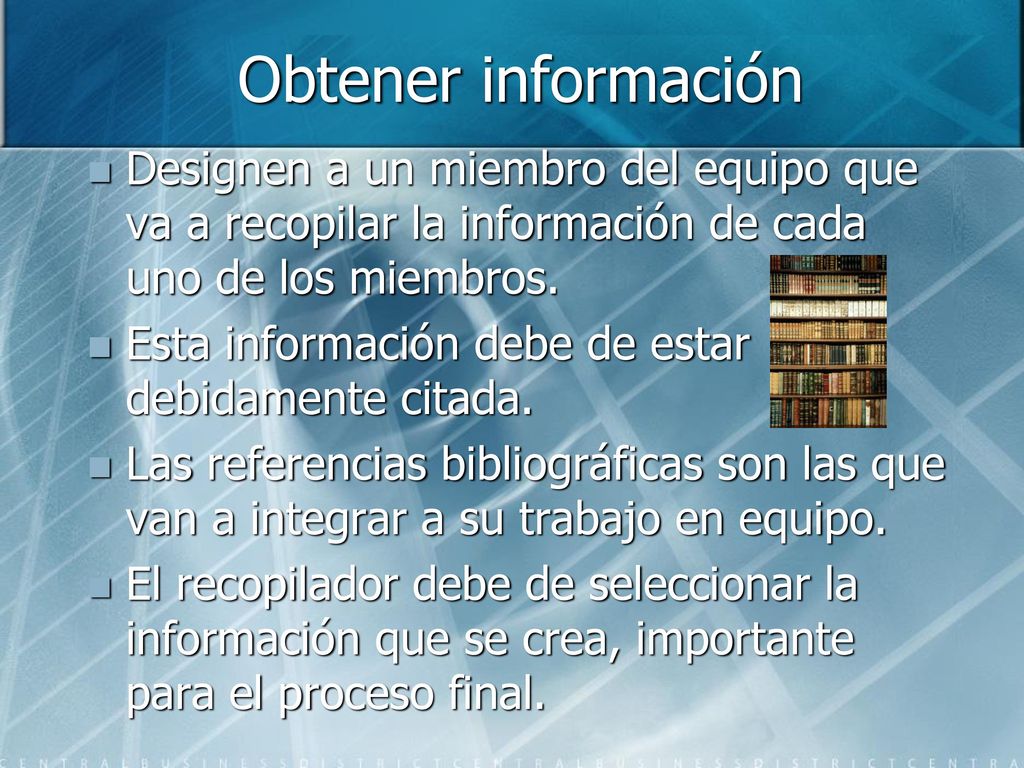 Obtener información Designen a un miembro del equipo que va a recopilar la información de cada uno de los miembros.