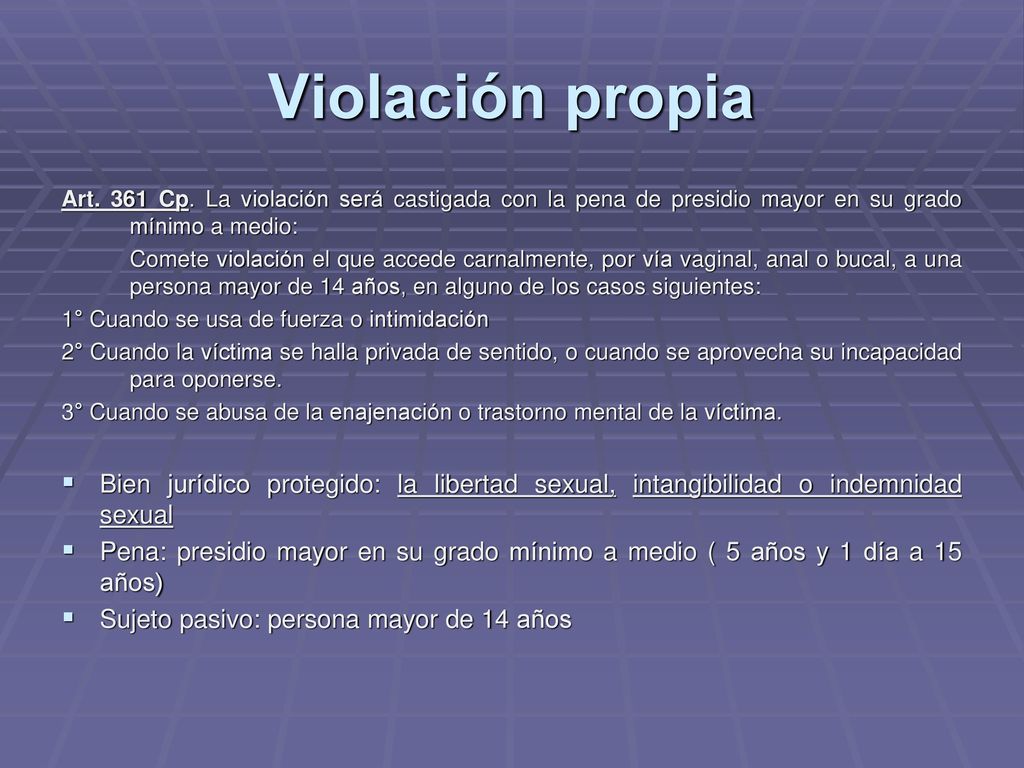 Violación propia Art. 361 Cp. La violación será castigada con la pena de presidio mayor en su grado mínimo a medio: