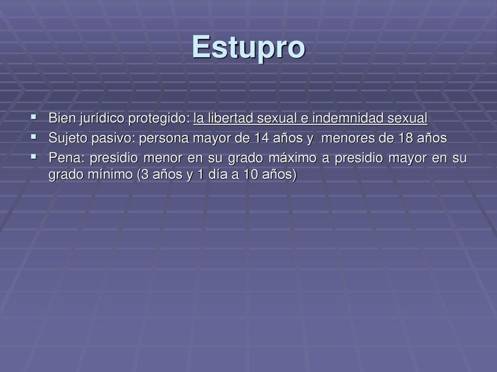Estupro Bien jurídico protegido: la libertad sexual e indemnidad sexual. Sujeto pasivo: persona mayor de 14 años y menores de 18 años.