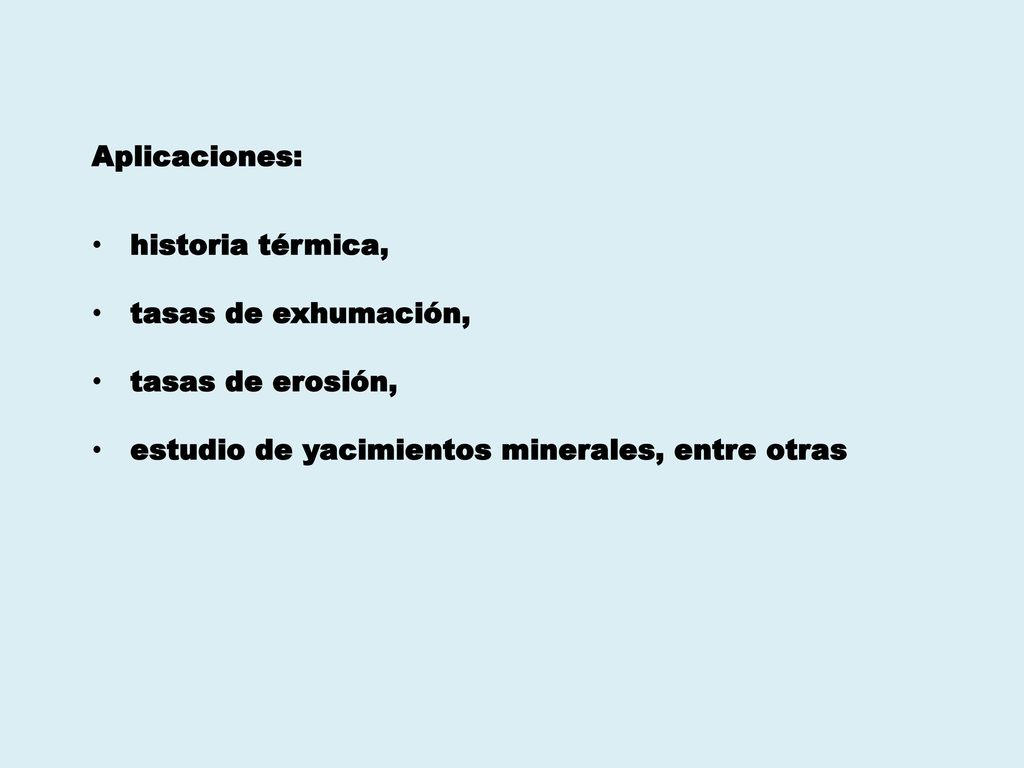 Aplicaciones: historia térmica, tasas de exhumación, tasas de erosión, estudio de yacimientos minerales, entre otras.